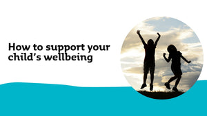 How to support your child’s wellbeing