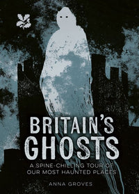 National Trust - Britain’s Ghosts: A spine-chilling tour of our most haunted places