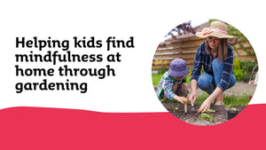 Helping kids find mindfulness at home through gardening