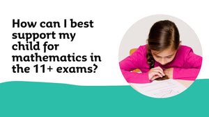 How can I best support my child for mathematics in the 11+ exams?