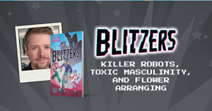 Blitzers: Killer Robots, Toxic Masculinity, and Flower Arranging