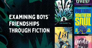 'Examining boys' friendships through fiction' in white text on a dark green background, with the following book covers next to the text: Big Words, The List, Northern Soul, Under the Skin and Game Over!