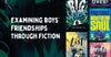 'Examining boys' friendships through fiction' in white text on a dark green background, with the following book covers next to the text: Big Words, The List, Northern Soul, Under the Skin and Game Over!