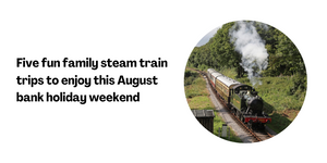 Five fun family steam train trips to enjoy this August bank holiday weekend