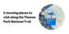 5 stunning places to visit along the Thames Path National Trail