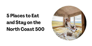 5 Places to Eat and Stay on the North Coast 500