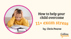 How to help your child overcome 11+ exam nerves