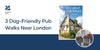 3 Dog-Friendly Pub Walks Near London