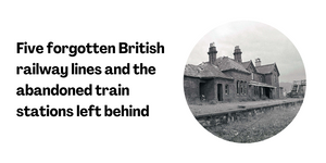 Five forgotten British railway lines and the abandoned train stations left behind