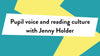 'Pupil voice and reading culture with Jenny Holder' on a blue and yellow background
