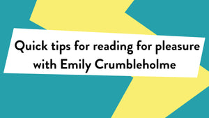 'Quick tips for reading for pleasure with Emily Crumbleholme' on a blue and yellow background