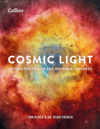 Cosmic Light: A beautiful collection of cosmic imagery bursting with colour, lifting the veil on the invisible universe
