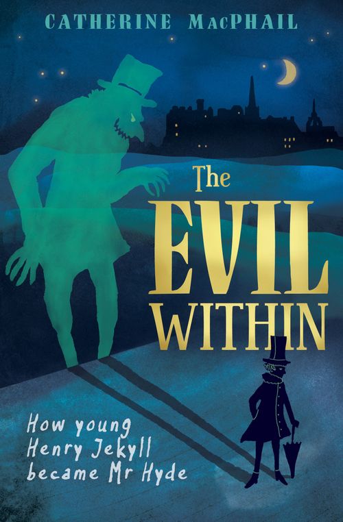 Front cover of The Evil Within: How Young Henry Jekyll Became Mr Hyde by Catherine MacPhail