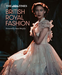 The Times British Royal Fashion: Discover the hidden stories behind British fashion's royal influence in this must-read volume (9780008651084)
